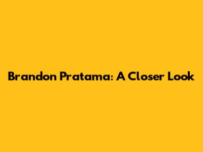 Brandon Pratama: A Closer Look
