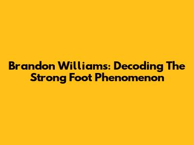 Brandon Williams: Decoding The Strong Foot Phenomenon