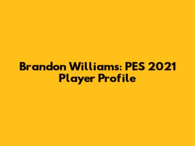 Brandon Williams: PES 2021 Player Profile