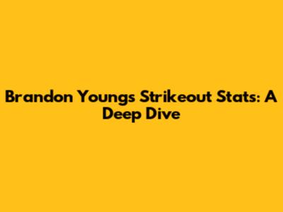 Brandon Young's Strikeout Stats: A Deep Dive