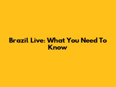 Brazil Live: What You Need To Know