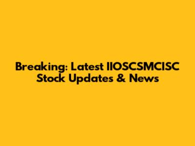 Breaking: Latest IIOSCSMCISC Stock Updates & News