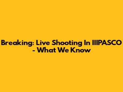 Breaking: Live Shooting In IIIPASCO - What We Know