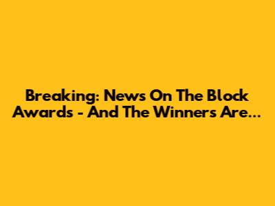 Breaking: News On The Block Awards - And The Winners Are...
