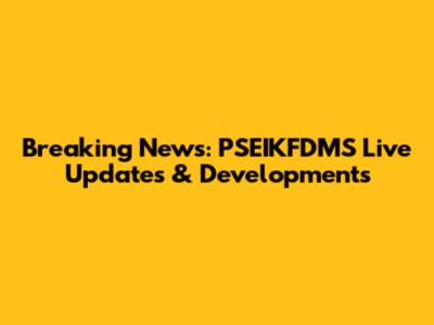 Breaking News: PSEIKFDMS Live Updates & Developments