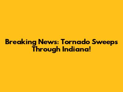 Breaking News: Tornado Sweeps Through Indiana!