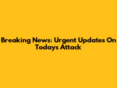 Breaking News: Urgent Updates On Today's Attack