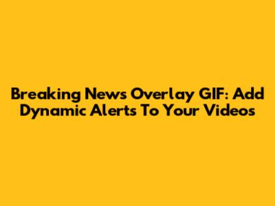 Breaking News Overlay GIF: Add Dynamic Alerts To Your Videos