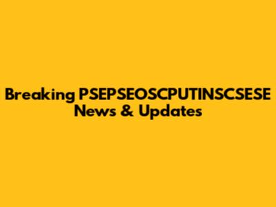 Breaking PSEPSEOSCPUTINSCSESE News & Updates