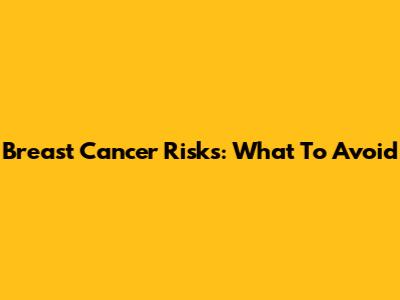 Breast Cancer Risks: What To Avoid