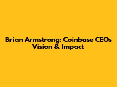 Brian Armstrong: Coinbase CEO's Vision & Impact