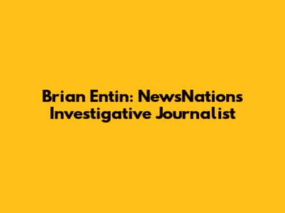 Brian Entin: NewsNation's Investigative Journalist