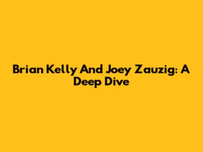 Brian Kelly And Joey Zauzig: A Deep Dive