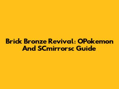 Brick Bronze Revival: OPokemon And SCmirrorsc Guide