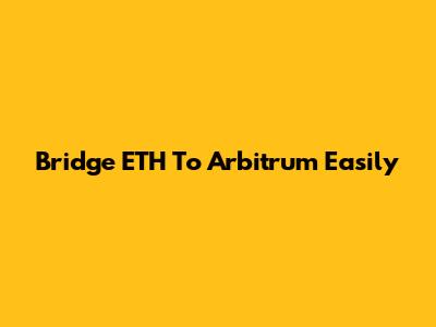 Bridge ETH To Arbitrum Easily