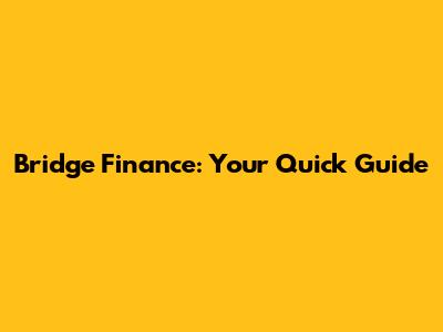 Bridge Finance: Your Quick Guide