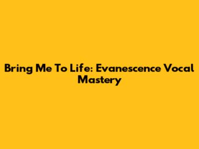 Bring Me To Life: Evanescence Vocal Mastery