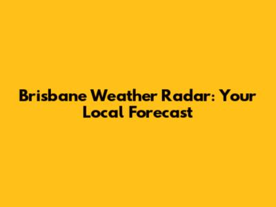 Brisbane Weather Radar: Your Local Forecast