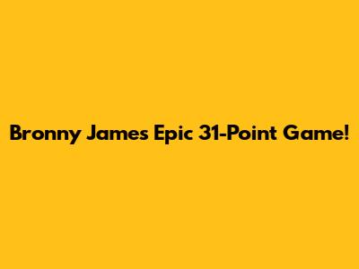 Bronny James' Epic 31-Point Game!