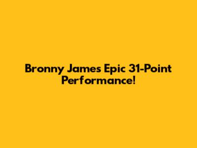 Bronny James' Epic 31-Point Performance!