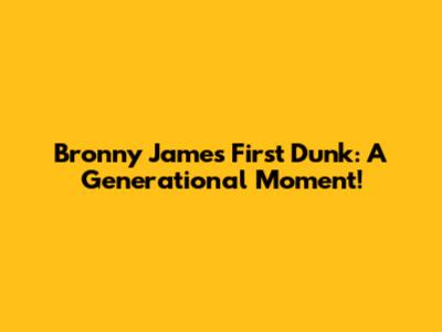 Bronny James' First Dunk: A Generational Moment!