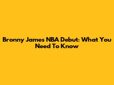 Bronny James' NBA Debut: What You Need To Know