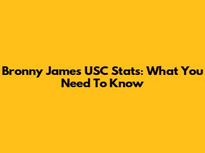 Bronny James' USC Stats: What You Need To Know