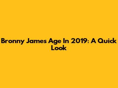 Bronny James Age In 2019: A Quick Look