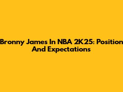 Bronny James In NBA 2K25: Position And Expectations