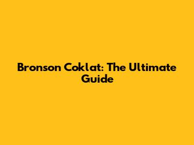 Bronson Coklat: The Ultimate Guide