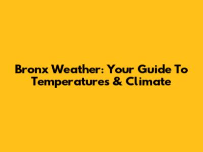 Bronx Weather: Your Guide To Temperatures & Climate