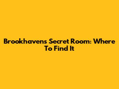 Brookhaven's Secret Room: Where To Find It