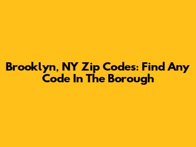 Brooklyn, NY Zip Codes: Find Any Code In The Borough
