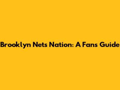 Brooklyn Nets Nation: A Fan's Guide