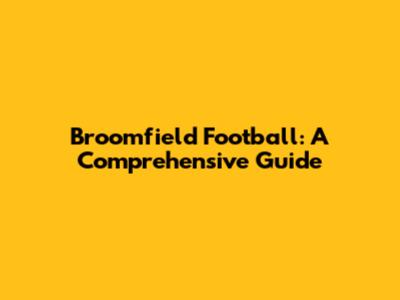 Broomfield Football: A Comprehensive Guide