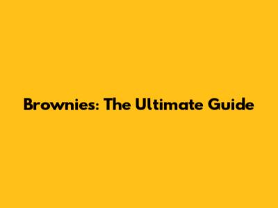 Brownies: The Ultimate Guide