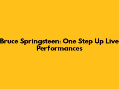 Bruce Springsteen: 'One Step Up' Live Performances