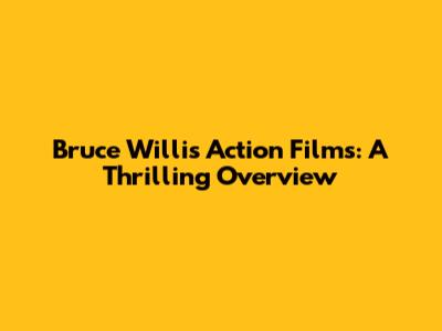 Bruce Willis Action Films: A Thrilling Overview