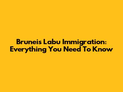 Brunei's Labu Immigration: Everything You Need To Know
