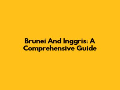 Brunei And Inggris: A Comprehensive Guide