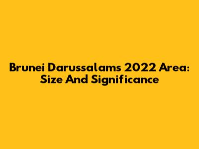 Brunei Darussalam's 2022 Area: Size And Significance