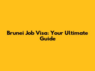 Brunei Job Visa: Your Ultimate Guide