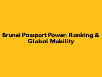 Brunei Passport Power: Ranking & Global Mobility