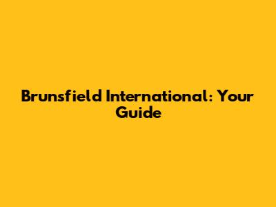 Brunsfield International: Your Guide