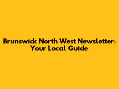 Brunswick North West Newsletter: Your Local Guide