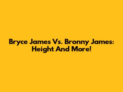 Bryce James Vs. Bronny James: Height And More!