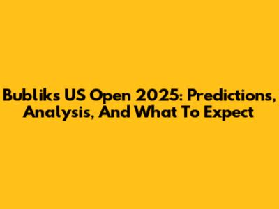 Bublik's US Open 2025: Predictions, Analysis, And What To Expect
