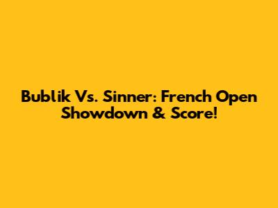 Bublik Vs. Sinner: French Open Showdown & Score!