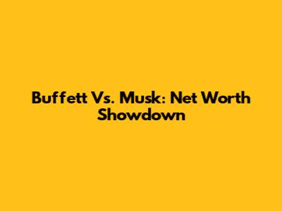 Buffett Vs. Musk: Net Worth Showdown