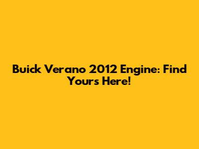 Buick Verano 2012 Engine: Find Yours Here!